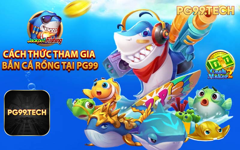 Cách Thức Tham Gia Trò Chơi Bắn Cá Rồng Tại PG99