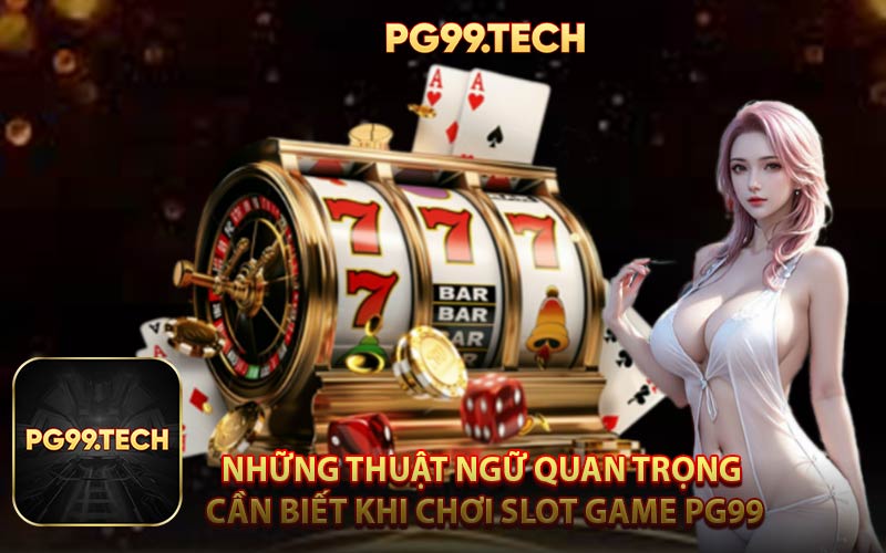 Những Thuật Ngữ Quan Trọng Cần Biết Khi Chơi Slot Game PG99